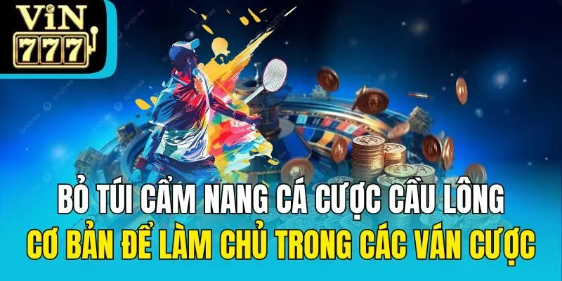 Bỏ túi cẩm nang cá cược cầu lông cơ bản để làm chủ trong các ván cược