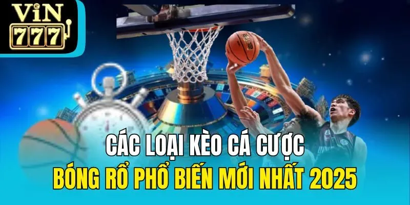Các loại kèo cá cược bóng rổ phổ biến mới nhất 2025