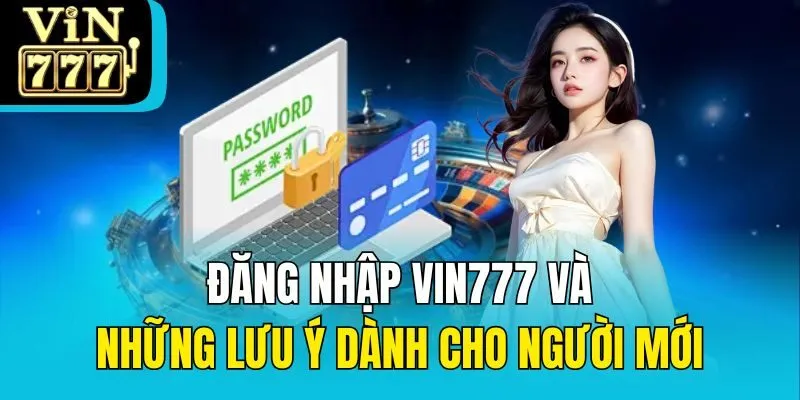 Đăng Nhập Vin777 Và Những Lưu Ý Dành Cho Người Mới