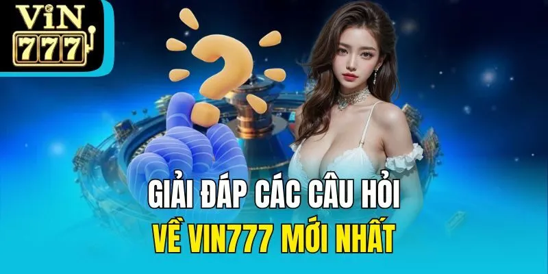 Giải đáp các câu hỏi về Vin777 mới nhất