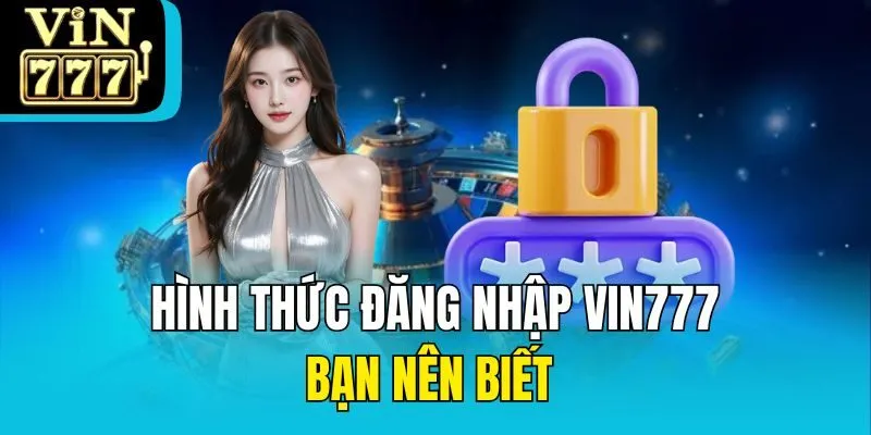 Hình thức đăng nhập Vin777 bạn nên biết