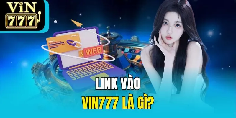 Link vào Vin777 là gì?
