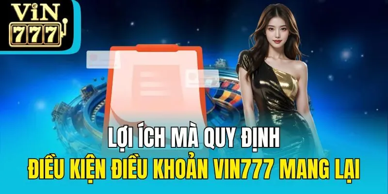 Lợi ích mà quy định điều kiện điều khoản Vin777 mang lại