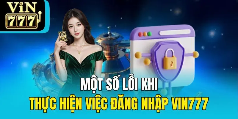 Một số lỗi khi thực hiện việc đăng nhập Vin777