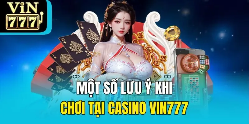 Một số lưu ý khi chơi tại casino Vin777