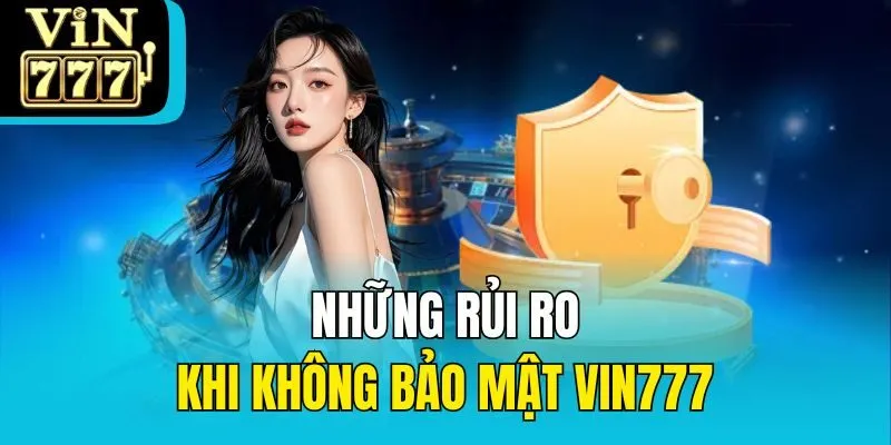 Những rủi ro khi không bảo mật Vin777