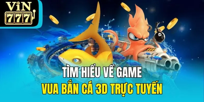 Giới thiệu về game vua bắn cá 3d tại Vin777