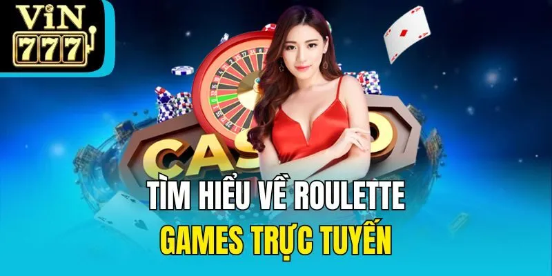 Tìm hiểu về Roulette games trực tuyến