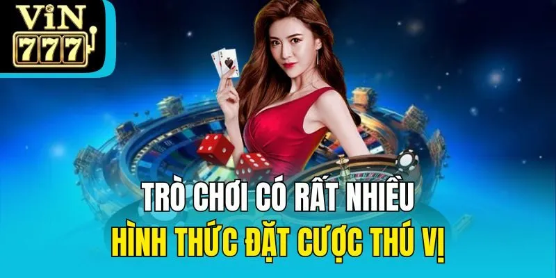 Trò chơi có rất nhiều hình thức đặt cược thú vị