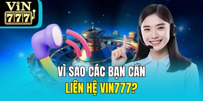 Vì sao các bạn cần liên hệ Vin777?