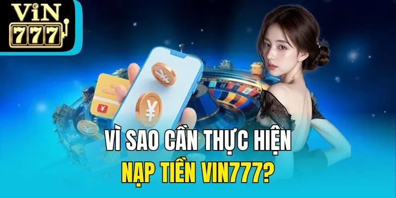 Vì sao cần thực hiện nạp tiền Vin777?